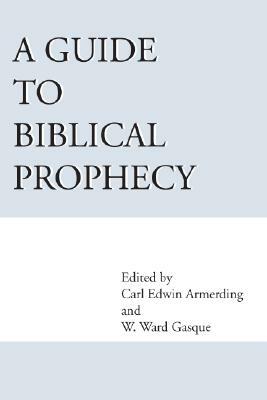 A Guide to Biblical Prophecy by Carl E. Armerding, Ward W. Gasque