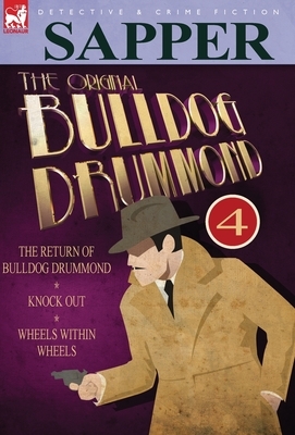 The Original Bulldog Drummond: 4-The Return of Bulldog Drummond, Knock Out & Wheels Within Wheels by Sapper