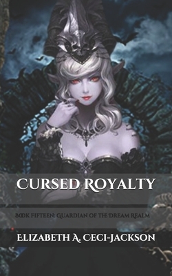 Cursed Royalty: Book Fifteen: Guardian of the Dream Realm by Elizabeth a. Ceci-Jackson