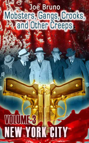 Mobsters, Gangs, Crooks and Other Creeps: Volume 3 by Joe Bruno