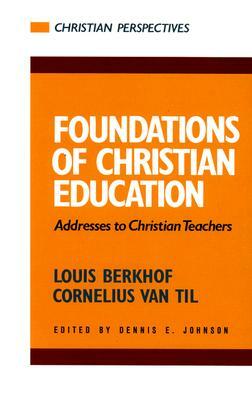 Foundations of Christian Education by Louis Berkhof, Cornelius Van Til, Til