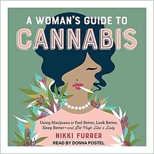 A Woman's Guide to Cannabis Lib/E: Using Marijuana to Feel Better, Look Better, Sleep Better-And Get High Like a Lady by Nikki Furrer, Nikki Furrer