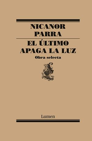 El último apaga la luz: Obra selecta by Nicanor Parra