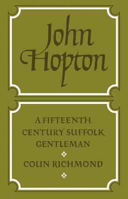 John Hopton: A Fifteenth Century Suffolk Gentleman by Richmond Colin, Colin Richmond