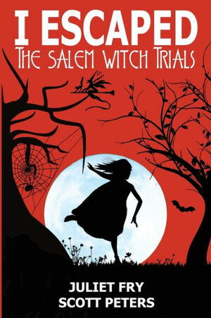 I Escaped The Salem Witch Trials: Salem, Massachusetts 1692 by Juliet Fry, Scott Peters