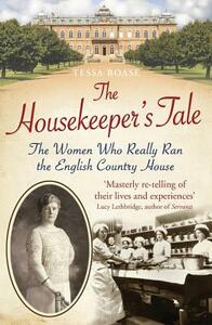 The Housekeeper's Tale: The Women Who Really Ran the English Country House by Tessa Boase