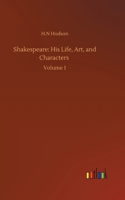 Shakespeare: His Life, Art, and Characters: Volume 1 by H. N. Hudson