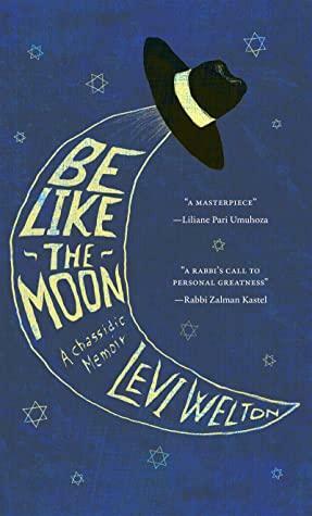 Be Like The Moon: A Chassidic Memoir by Levi Welton, Levi Welton