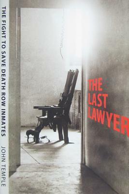 The Last Lawyer: The Fight To Save Death Row Inmates by John Temple