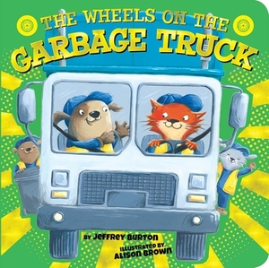 The Wheels on the Garbage Truck by Jeffrey Burton