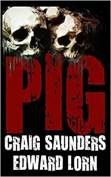 Pig by Edward Lorn, Craig Saunders