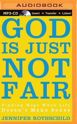 God Is Just Not Fair: Finding Hope When Life Doesn't Make Sense by Jennifer Rothschild