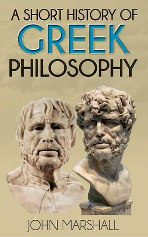 A Short History of Greek Philosophy by John Marshall