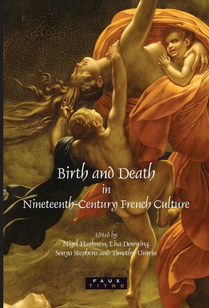 Birth and Death in Nineteenth-Century French Culture by Lisa Downing, Nigel Harkness