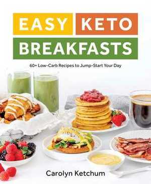 Easy Keto Breakfasts: 60+ Low-Carb Recipes to Jump-Start Your Day by Carolyn Ketchum