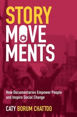 Story Movements: How Documentaries Empower People and Inspire Social Change by Caty Borum Chattoo