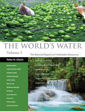The World's Water Volume 8, Volume 8: The Biennial Report on Freshwater Resources by Newsha Ajami, Peter H. Gleick, Pacific Institute
