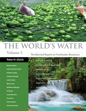 The World's Water Volume 8, Volume 8: The Biennial Report on Freshwater Resources by Peter H. Gleick, Pacific Institute, Newsha Ajami