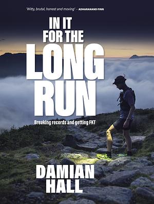 In It for the Long Run: Breaking records and getting FKT by Damian Hall