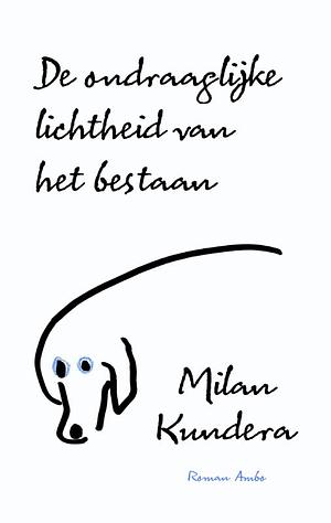 De ondraaglijke lichtheid van het bestaan by Milan Kundera