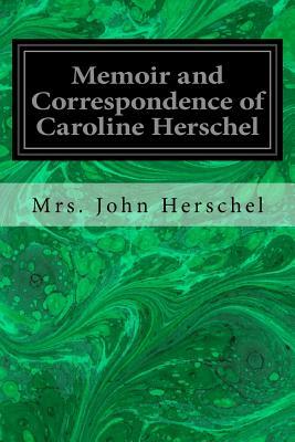 Memoir and Correspondence of Caroline Herschel by Mrs John Herschel