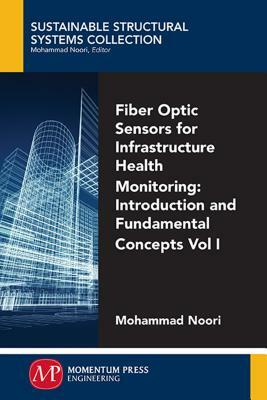 Fiber-Optic Sensors For Infrastructure Health Monitoring, Volume I: Introduction and Fundamental Concepts by Zhishen Wu, Jian Zhang, Mohammad Noori