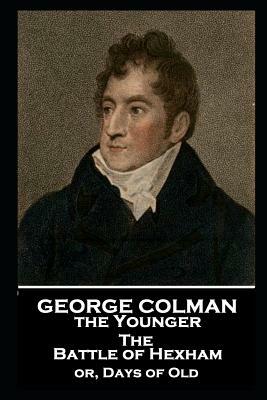 George Colman - The Battle of Hexham: or, Days of Old by George Colman