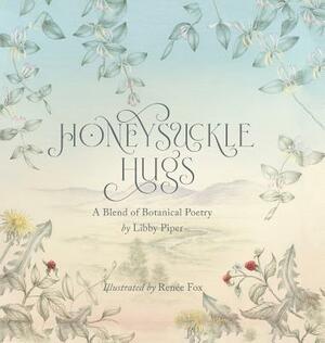 Honeysuckle Hugs: A Blend of Botanical Poetry by Libby Piper