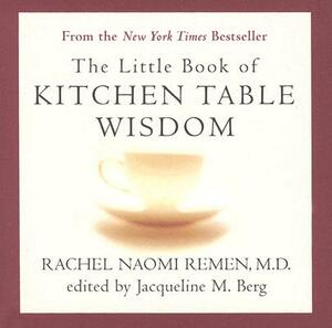 The Little Book of Kitchen Table Wisdom by Rachel Naomi Remen, Jacqueline M. Berg