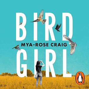 Bird Girl: Looking to the Skies in Search of a Better Future by Mya-Rose Craig