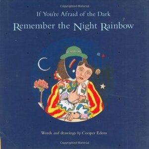 If You're Afraid of the Dark, Remember the Night Rainbow by Cooper Edens