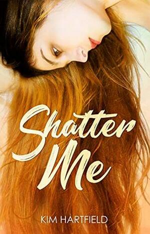 Shatter Me by Kim Hartfield