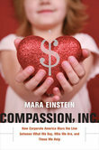 Compassion, Inc.: How Corporate American Blurs the Line Between What We Buy, Who We Are, and Those We Help by Mara Einstein