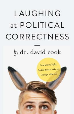 Laughing at Political Correctness: How many lightbulbs does it take to change a liberal? by David Cook