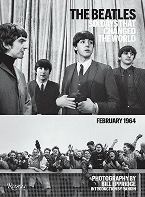 The Beatles: Six Days that Changed the World. February 1964 by Bill Eppridge