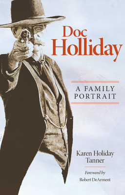 Doc Holliday: A Family Portrait by Karen Holliday Tanner