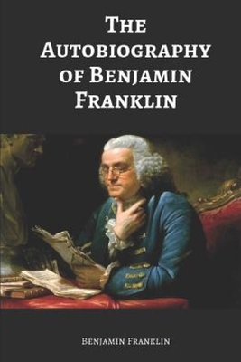 The Autobiography of Benjamin Franklin by Benjamin Franklin