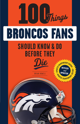 100 Things Broncos Fans Should KnowDo Before They Die by Brian Howell