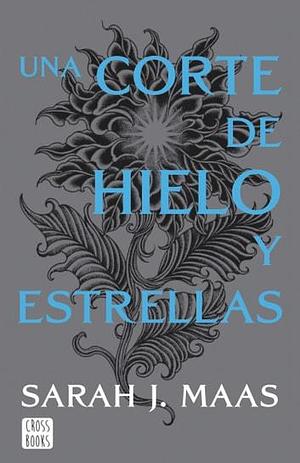 Una corte de hielo y estrellas by Sarah J. Maas