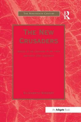 The New Crusaders: Images of the Crusades in the 19th and Early 20th Centuries by Elizabeth Siberry