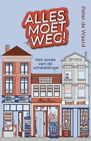Alles moet weg!: Het einde van de winkelstraat by Peter de Waard