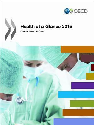 Health at a Glance 2015: OECD Indicators by Organization For Economic Cooperat Oecd