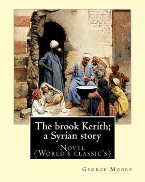 The brook Kerith; a Syrian story. By: George Moore: Novel (World's classic's) by George Moore