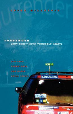 Surrender (But Don't Give Yourself Away): Old Cars, Found Hope, and Other Cheap Tricks by Spike Gillespie