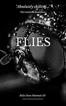 Flies: A Short Story by Billie Dean Shoemate III