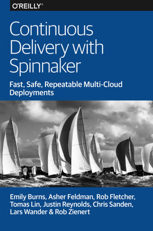 Continuous Delivery With Spinnaker by Asher Feldman, Lars Wander, Rob Zienert, Rob Fletcher, Chris Sanden, Justin Reynolds, Tomas Lin, Emily Burns