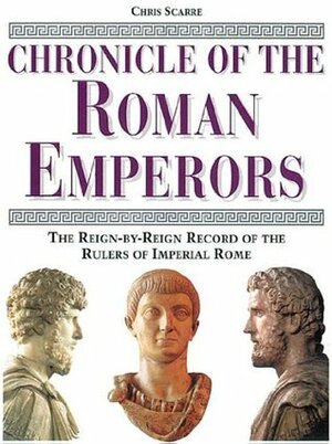 Chronicle of the Roman Emperors: The Reign-by-Reign Record of the Rulers of Imperial Rome by Toby Wilkinson, Christopher Scarre