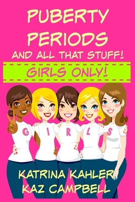 Puberty, Periods and all that stuff! GIRLS ONLY!: How Will I Change? by Kaz Campbell, Katrina Kahler