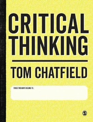 Critical Thinking: Your Guide to Effective Argument, Successful Analysis and Independent Study by Tom Chatfield