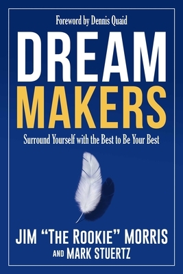 Dream Makers: Surround Yourself with the Best to Be Your Best by Jim Morris, Mark Stuertz